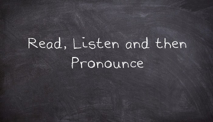 Read, Listen and then Pronounce